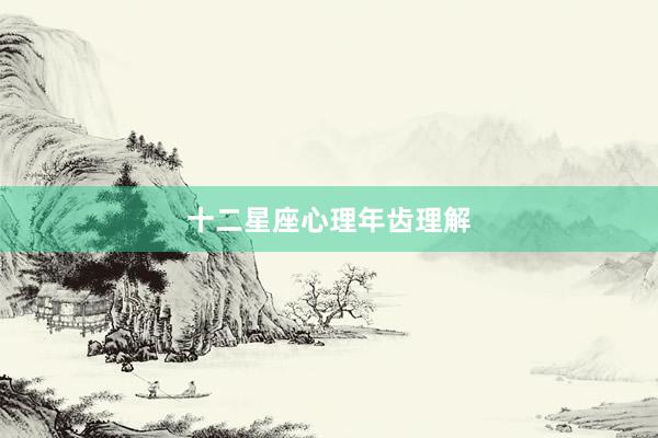 十二星座心理年齿理解